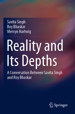 A valóság és annak mélységei: Beszélgetés Savita Singh és Roy Bhaskar között - Reality and Its Depths: A Conversation Between Savita Singh and Roy Bhaskar