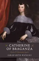 Braganza Katalin: II. Károly restaurációs királynője - Catherine of Braganza: Charles II's Restoration Queen