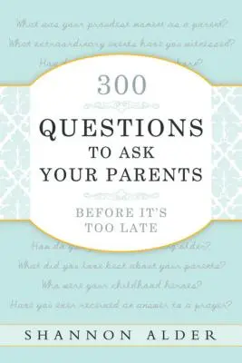 300 kérdés, amit fel kell tenned a szüleidnek, mielőtt túl késő lenne - 300 Questions to Ask Your Parents Before It's Too Late