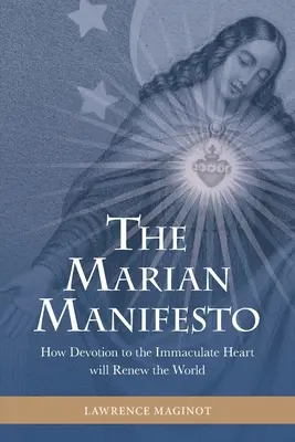 A Mária-kiáltvány: Hogyan fogja a Szeplőtelen Szív iránti odaadás megújítani a világot? - The Marian Manifesto: How Devotion to the Immaculate Heart will Renew the World