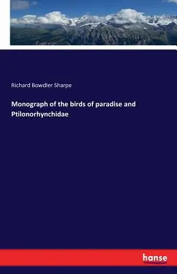 A paradicsommadarak és a Ptilonorhynchidae monográfiája - Monograph of the birds of paradise and Ptilonorhynchidae