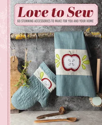 Love to Sew: 60 lenyűgöző kiegészítő készítése önnek és otthonának - Love to Sew: 60 Stunning Accessories to Make for You and Your Home