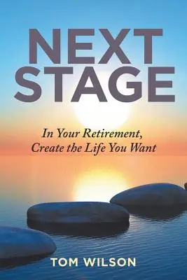 Következő szakasz: Nyugdíjas korodban teremtsd meg azt az életet, amit szeretnél - Next Stage: In Your Retirement, Create the Life You Want