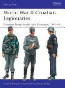 Második világháborús horvát légiósok: Horvát csapatok a tengelyhatalmak parancsnoksága alatt 1941-45 - World War II Croatian Legionaries: Croatian Troops Under Axis Command 1941-45