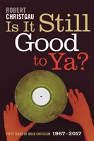 Is It Still Good to Ya? Ötven év rockkritika, 1967-2017 - Is It Still Good to Ya?: Fifty Years of Rock Criticism, 1967-2017