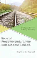 Race at Predominantly White Independent Schools: A sokszínűség és a méltányosság közötti tér - Race at Predominantly White Independent Schools: The Space between Diversity and Equity