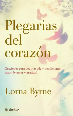 Plegarias del Corazn: Oraciones Para Pedir Ayuda Y Bendiciones, Rezos de Amor Y Gratitud: Oraciones Para Pedir Ayuda Y Bendiciones, Rezos de Amor Y Gratitud - Plegarias del Corazn: Oraciones Para Pedir Ayuda Y Bendiciones, Rezos de Amor Y Gratitud