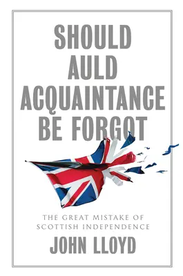 Should Auld Acquaintance Be Forgot: A skót függetlenség nagy tévedése - Should Auld Acquaintance Be Forgot: The Great Mistake of Scottish Independence