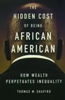 Az afroamerikai lét rejtett költségei: How Wealth Perpetuates Inequality - The Hidden Cost of Being African American: How Wealth Perpetuates Inequality