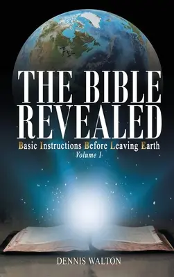 The Bible Revealed: Alapvető utasítások a Föld elhagyása előtt: Volume 1 - The Bible Revealed: Basic Instructions Before Leaving Earth: Volume 1