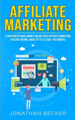 Affiliate marketing: (Passzív jövedelem, akár havi 10,000 dollárig) - Affiliate Marketing: Learn How to Make Money Online with Affiliate Marketing (Passive Income, Make up to $10,000+ per Month)