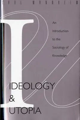 Ideológia és utópia: Bevezetés a tudásszociológiába (740) - Ideology and Utopia: An Introduction to the Sociology (740) of Knowledge