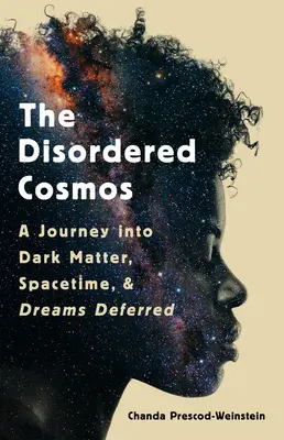 A rendezetlen kozmosz: Utazás a sötét anyagba, az űridőbe és a halasztott álmokba - The Disordered Cosmos: A Journey Into Dark Matter, Spacetime, and Dreams Deferred