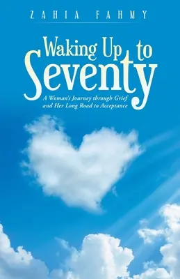 Hetvenéves korára ébredve: Egy nő útja a gyászon keresztül és az elfogadáshoz vezető hosszú útja - Waking up to Seventy: A Woman's Journey Through Grief and Her Long Road to Acceptance