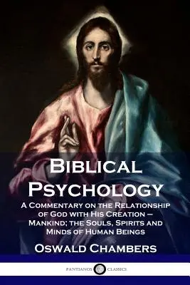 Bibliai pszichológia: Kommentár Isten és teremtménye - az emberiség - kapcsolatáról; az emberi lelkek, szellemek és elmék lelkéről - Biblical Psychology: A Commentary on the Relationship of God with His Creation - Mankind; the Souls, Spirits and Minds of Human Beings