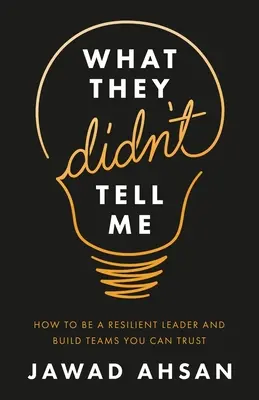 Amit nem mondtak el nekem: Hogyan legyünk rugalmas vezetők és építsünk olyan csapatokat, amelyekben megbízhatunk - What They Didn't Tell Me: How to Be a Resilient Leader and Build Teams You Can Trust