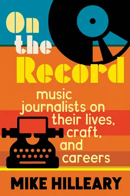 On the Record: Zenei újságírók életükről, mesterségükről és karrierjükről - On the Record: Music Journalists on Their Lives, Craft, and Careers