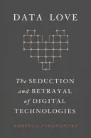 Data Love: A digitális technológiák csábítása és árulása - Data Love: The Seduction and Betrayal of Digital Technologies