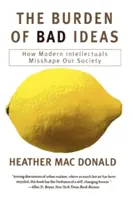 A rossz ötletek terhe: Hogyan alakítják félre társadalmunkat a modern értelmiségiek - The Burden of Bad Ideas: How Modern Intellectuals Misshape Our Society