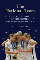 Nemzeti csapat: The Inside Story of the Women Who Changed Soccer - National Team: The Inside Story of the Women Who Changed Soccer