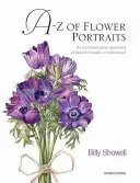 A-Z a virágportrékról: Képes útmutató 40 gyönyörű virág akvarellel történő festéséhez - A-Z of Flower Portraits: An Illustrated Guide to Painting 40 Beautiful Flowers in Watercolour