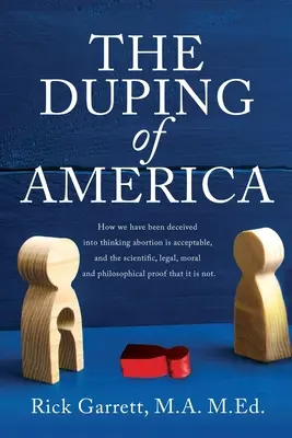 The Duping of America: Hogyan tévesztettek meg bennünket azzal, hogy az abortusz elfogadható, és a tudományos, jogi, erkölcsi és filozófiai érvek ellene - The Duping of America: How we have been deceived into thinking abortion is acceptable, and the scientific, legal, moral and philosophical pro