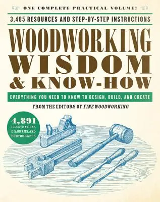 Faipari bölcsességek és know-how: Minden, amit a tervezéshez, építéshez és alkotáshoz tudni kell - Woodworking Wisdom & Know-How: Everything You Need to Know to Design, Build, and Create