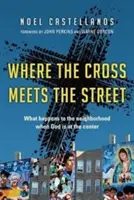 Ahol a kereszt találkozik az utcával: Mi történik a szomszédsággal, ha Isten van a középpontban - Where the Cross Meets the Street: What Happens to the Neighborhood When God Is at the Center