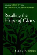 A dicsőség reményének felidézése: A bibliai istentisztelet a kerttől az új teremtésig - Recalling the Hope of Glory: Biblical Worship from the Garden to the New Creation