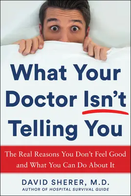 Amit az orvosod nem mond el neked: A valódi okok, amiért nem érzed jól magad, és mit tehetsz ellene - What Your Doctor Won't Tell You: The Real Reasons You Don't Feel Good and What You Can Do about It