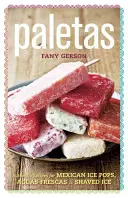 Paletas: Hiteles receptek mexikói jégkásákhoz, jégkrémekhez és Aguas Frescasokhoz - Paletas: Authentic Recipes for Mexican Ice Pops, Shaved Ice & Aguas Frescas