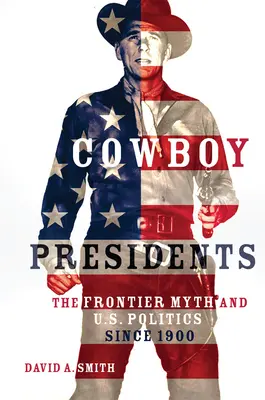 Cowboy elnökök: A határ mítosza és az amerikai politika 1900 óta - Cowboy Presidents: The Frontier Myth and U.S. Politics since 1900