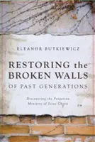 Az elmúlt generációk összetört falainak helyreállítása: Jézus Krisztus elfeledett szolgálatának felfedezése - Restoring the Broken Walls of Past Generations: Discovering the Forgotten Ministry of Jesus Christ