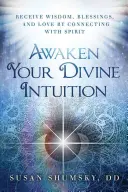 Ébreszd fel isteni intuíciódat: Bölcsesség, áldás és szeretet fogadása a szellemmel való kapcsolat révén - Awaken Your Divine Intuition: Receive Wisdom, Blessings, and Love by Connecting with Spirit