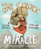 Az egyórás csoda: Egy igaz történet arról, hogyan bízhatunk Jézus szavaiban - The One O'Clock Miracle: A True Story about Trusting the Words of Jesus