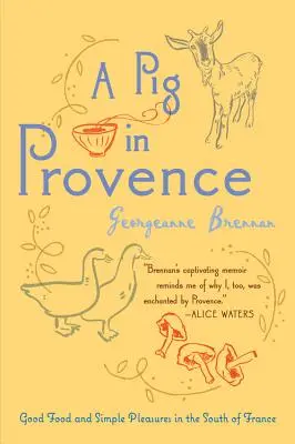 Egy disznó Provence-ban: Jó ételek és egyszerű élvezetek Dél-Franciaországban - A Pig in Provence: Good Food and Simple Pleasures in the South of France