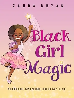 Black Girl Magic: Egy könyv arról, hogy szeresd magad úgy, ahogy vagy - Black Girl Magic: A Book About Loving Yourself Just the Way You Are