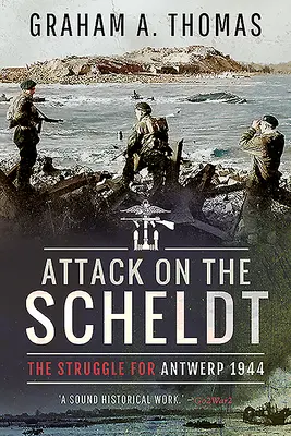 Támadás a Schelde ellen: Az Antwerpenért folytatott küzdelem 1944-ben - Attack on the Scheldt: The Struggle for Antwerp 1944