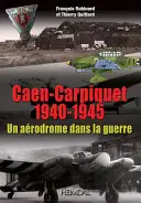 Un Destin Tourmente - Histoire de l'Aerodrome de Caen-Carpiquet: de 1937 a Nos Jours Avant Le Quartier Koenig Et l'Aeroport d'Aujourd'hui (Caen-Carpiquet repülőtér története: 1937-től napjainkig) - Un Destin Tourmente - Histoire de l'Aerodrome de Caen-Carpiquet: de 1937 a Nos Jours Avant Le Quartier Koenig Et l'Aeroport d'Aujourd'hui