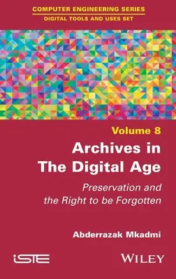 Levéltárak a digitális korban: Megőrzés és a felejtéshez való jog - Archives in the Digital Age: Preservation and the Right to Be Forgotten