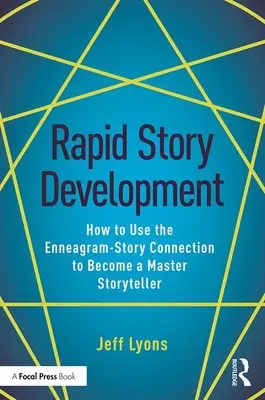 Gyors történetfejlesztés: Hogyan használd az Enneagram-történet kapcsolatot, hogy mester történetmesélővé válj - Rapid Story Development: How to Use the Enneagram-Story Connection to Become a Master Storyteller