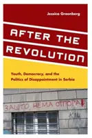 A forradalom után: Ifjúság, demokrácia és a csalódás politikája Szerbiában - After the Revolution: Youth, Democracy, and the Politics of Disappointment in Serbia