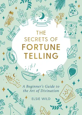 A jövendőmondás titkai: Kezdő útmutató a jóslás művészetéhez - The Secrets of Fortune Telling: A Beginner's Guide to the Art of Divination