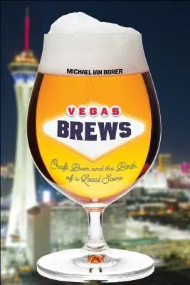 Vegas Brews: Craft Beer and the Birth of a Local Scene (Kézműves sörök és a helyi szcéna születése) - Vegas Brews: Craft Beer and the Birth of a Local Scene