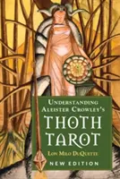 Aleister Crowley Thoth Tarotjának megértése: Új kiadás - Understanding Aleister Crowley's Thoth Tarot: New Edition