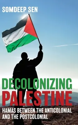 Palesztina dekolonizációja: Hamasz az antikolonialista és a posztkoloniális között - Decolonizing Palestine: Hamas between the Anticolonial and the Postcolonial