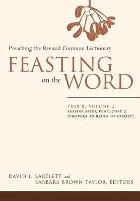 Lakmározás az igéből: B-év, 4. kötet: Pünkösd utáni időszak 2 (Proper 17 - Krisztus uralma) - Feasting on the Word: Year B, Volume 4: Season After Pentecost 2 (Proper 17-Reign of Christ)