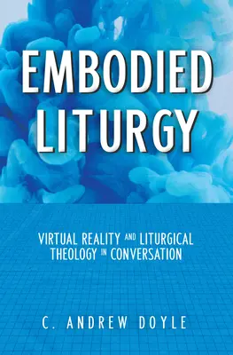 Megtestesült liturgia: Virtuális valóság és liturgikus teológia beszélgetésben - Embodied Liturgy: Virtual Reality and Liturgical Theology in Conversation