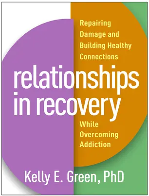 Kapcsolatok a felépülésben: A károk helyreállítása és az egészséges kapcsolatok kiépítése a függőség leküzdése során - Relationships in Recovery: Repairing Damage and Building Healthy Connections While Overcoming Addiction