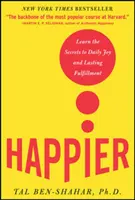 Happier: Ismerje meg a napi öröm és a tartós beteljesülés titkait - Happier: Learn the Secrets to Daily Joy and Lasting Fulfillment